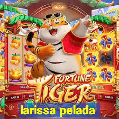 larissa pelada
